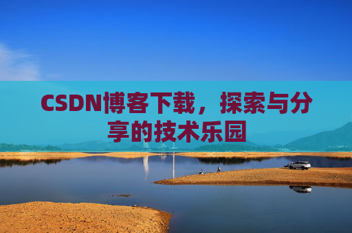 CSDN博客下载，探索与分享的技术乐园